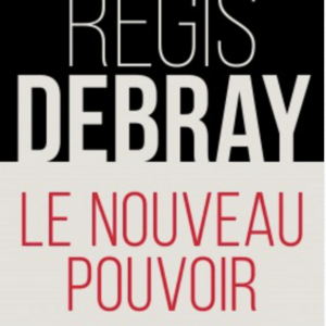 Régis Debray : Le nouveau pouvoir