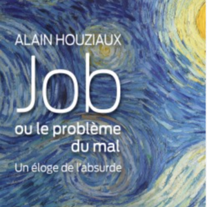 Alain Houziaux : Job ou le problème du mal, un éloge de l’absurde...