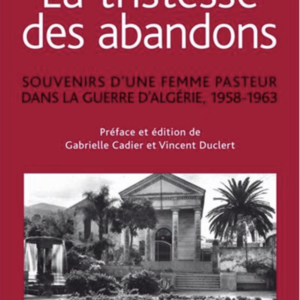 ÉlisabethSchmidt, La tristesse des abandons. Souvenirs d’une femme pasteur dans la guerre d’Algérie, 1958-1963