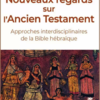 Nouveaux regards sur l&rsquo;Ancien Testament