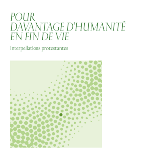 Pour davantage d'humanité en fin de vie. Interpellations protestantes